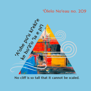 A painted triangle representing a cliff crossed by lines of wind and the words, "ʻAʻohe puʻu kiʻekiʻe ke hoʻāʻo ʻia e piʻi. No cliff is so tall that it cannot be scaled."